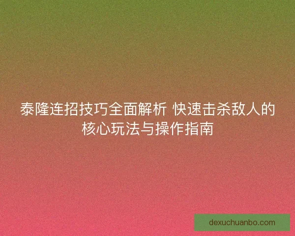 泰隆连招技巧全面解析 快速击杀敌人的核心玩法与操作指南