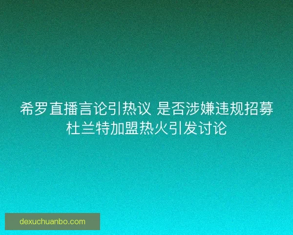 希罗直播言论引热议 是否涉嫌违规招募杜兰特加盟热火引发讨论 希罗直播言论引热议 是否涉嫌违规招募杜兰特加盟热火引发讨论